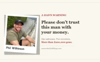 Phil Wilkinson, a dad's warning: do not trust this man with your money. More than 900,000 pounds lost.